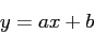 \begin{displaymath}
y=ax + b
\end{displaymath}