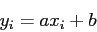 \begin{displaymath}
y_i=ax_i + b
\end{displaymath}