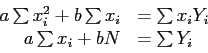 \begin{displaymath}
\begin{array}{rl}
a\sum x_i^2+b\sum x_i & =\sum x_iY_i\\
a\sum x_i+bN & =\sum Y_i\\
\end{array}\end{displaymath}