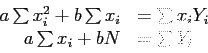 \begin{displaymath}
\begin{array}{rl}
a\sum x_i^2+b\sum x_i & =\sum x_iY_i\\
a\sum x_i+bN & =\sum Y_i\\
\end{array}\end{displaymath}