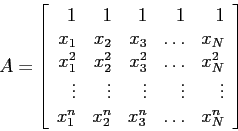 \begin{displaymath}
A=\left[
\begin{array}{rrrrr}
1 & 1 & 1 & 1 & 1 \\
x_1 & ...
... x_1^n & x_2^n & x_3^n & \ldots & x_N^n\\
\end{array} \right]
\end{displaymath}