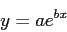 \begin{displaymath}
y =ae^{bx}
\end{displaymath}