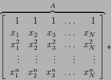 \begin{displaymath}
\overbrace{\left[
\begin{array}{rrrrr}
1 & 1 & 1 & \ldots &...
...^n & x_2^n & x_3^n & \ldots & x_N^n\\
\end{array} \right]}^A*
\end{displaymath}