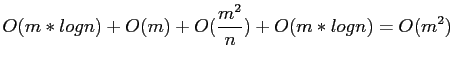 $\displaystyle O(m*log n)+O(m)+O(\frac{m^2}{n})+O(m*log n)=O(m^2)
$