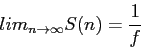 \begin{displaymath}
lim_{n\rightarrow \infty} S(n)=\frac{1}{f}
\end{displaymath}