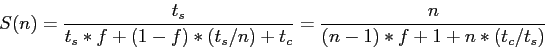 \begin{displaymath}
S(n)=\frac{t_s}{t_s*f+(1-f)*(t_s/n)+t_c}=\frac{n}{(n-1)*f+1+n*(t_c/t_s)}
\end{displaymath}