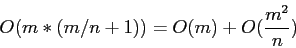 \begin{displaymath}
O(m*(m/n+1))=O(m)+O(\frac{m^2}{n})
\end{displaymath}