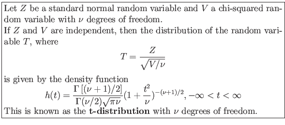 \fbox{\parbox{5in}{
Let $Z$ be a standard normal random variable and $V$ a chi...
...}This is known as the \textbf{t-distribution} with $\nu$ degrees of freedom.
}}