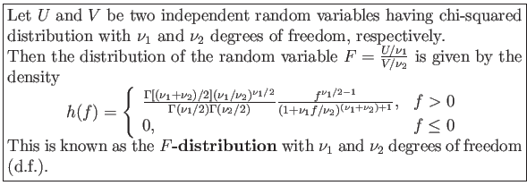 \fbox{\parbox{5in}{
Let $U$ and $V$ be two independent random variables having...
...extbf{$F$-distribution} with $\nu_1$ and $\nu_2$ degrees of freedom (d.f.).
}}