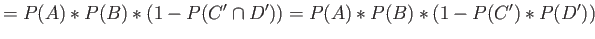 $\displaystyle =P(A)*P(B)*(1-P(C' \cap D'))=P(A)*P(B)*(1-P(C')*P(D'))
$