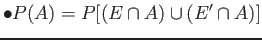 $\displaystyle \bullet P(A)=P[(E \cap A)\cup (E' \cap A)]
$