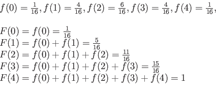 \begin{displaymath}
\begin{array}{l}
f(0)=\frac{1}{16},f(1)=\frac{4}{16},f(2)=\...
...frac{15}{16}\\
F(4)=f(0)+f(1)+f(2)+f(3)+f(4)=1\\
\end{array}\end{displaymath}