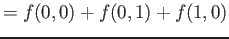 $\displaystyle =f(0,0)+f(0,1)+f(1,0)
$