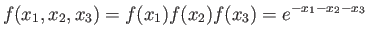 $\displaystyle f(x_1,x_2,x_3)=f(x_1)f(x_2)f(x_3)=e^{-x_1-x_2-x_3}
$