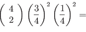 \begin{displaymath}
\left(
\begin{array}{c}
4\\
2\\
\end{array}\right)
\left( \frac{3}{4}\right)^2
\left( \frac{1}{4}\right)^2=
\end{displaymath}