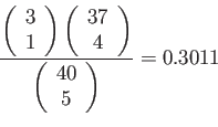 \begin{displaymath}
\frac{
\left(
\begin{array}{c}
3\\
1\\
\end{array}\righ...
...ft(
\begin{array}{c}
40\\
5\\
\end{array}\right)
}=0.3011
\end{displaymath}