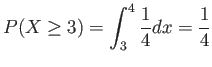 $\displaystyle P(X\geq 3)=\int_3^4\frac{1}{4}dx=\frac{1}{4}
$