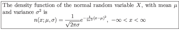 \fbox{\parbox{5in}{
The density function of the normal random variable $X$, with...
...gma}}e^{-\frac{1}{2\sigma^2}(x-\mu)^2}, -\infty < x < \infty
\end{displaymath}}}