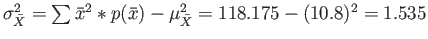 $ \sigma_{\bar{X}}^2 =\sum \bar{x}^2*p(\bar{x})-\mu_{\bar{X}}^2=118.175-(10.8)^2=1.535$