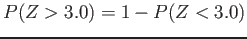 $\displaystyle P(Z>3.0)=1-P(Z<3.0)
$