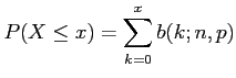 $\displaystyle P(X \leq x)=\sum_{k=0}^x b(k;n,p)
$