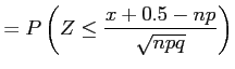 $\displaystyle =P\left( Z \leq \frac{x+0.5-np}{\sqrt{npq}}\right)
$