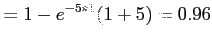 $\displaystyle =1-e^{-5*1}(1+5)=0.96
$