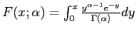 $ F(x;\alpha)=\int_0^{x} \frac{y^{\alpha-1}e^{-y}}{\Gamma(\alpha)} dy$