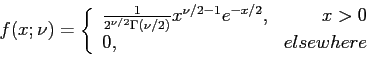 \begin{displaymath}
f(x;\nu)=\left\lbrace
\begin{array}{lr}
\frac{1}{2^{\nu/2}...
.../2-1}e^{-x/2}, & x>0 \\
0,& elsewhere\\
\end{array}\right.
\end{displaymath}