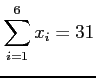 $\displaystyle \sum_{i=1}^6 x_i=31
$