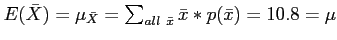 $ E(\bar{X})=\mu_{\bar{X}}=\sum_{all~\bar{x}} \bar{x}*p(\bar{x})=10.8=\mu$