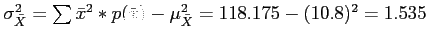 $ \sigma_{\bar{X}}^2 =\sum \bar{x}^2*p(\bar{x})-\mu_{\bar{X}}^2=118.175-(10.8)^2=1.535$