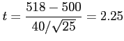 $\displaystyle t=\frac{518-500}{40/\sqrt{25}}=2.25
$