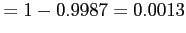 $\displaystyle =1-0.9987=0.0013
$