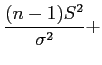 $\displaystyle \frac{(n-1)S^2}{\sigma^2}+
$