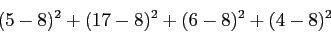 \begin{displaymath}
(5-8)^2+(17-8)^2+(6-8)^2+(4-8)^2
\end{displaymath}