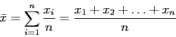 \begin{displaymath}
\bar{x}=\sum_{i=1}^n\frac{x_i}{n}=\frac{x_1+x_2+\ldots+x_n}{n}
\end{displaymath}