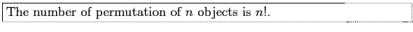 \fbox{\parbox{5in}{
The number of permutation of $n$\ objects is $n!$.
}}