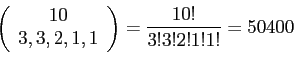 \begin{displaymath}
\left(
\begin{array}{c}
10 \\
3,3,2,1,1\\
\end{array}\right)=\frac{10!}{3!3!2!1!1!}=50400
\end{displaymath}