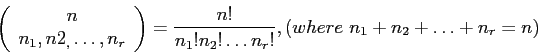 \begin{displaymath}
\left(
\begin{array}{c}
n \\
n_1,n2_,\ldots ,n_r \\
\en...
...)=\frac{n!}{n_1!n_2!\ldots n_r!},(where~n_1+n_2+\ldots +n_r=n)
\end{displaymath}