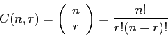 \begin{displaymath}
C(n,r)=\left(
\begin{array}{c}
n \\
r \\
\end{array}\right)=\frac{n!}{r!(n-r)!}
\end{displaymath}