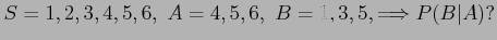 $ S = {1, 2, 3, 4, 5, 6},~ A={4,5,6},~ B={1,3,5}, \Longrightarrow P(B\vert A)?$