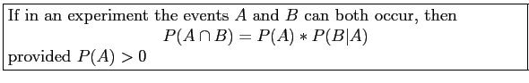 \fbox{\parbox{5in}{
If in an experiment the events $A$\ and $B$\ can both occur,...
...playmath}
P(A \cap B) = P(A)*P(B\vert A)
\end{displaymath}provided $P(A) > 0$
}}