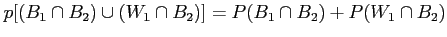 $\displaystyle p[(B_1 \cap B_2) \cup ( W_1 \cap B_2)]=P(B_1 \cap B_2) + P(W_1 \cap B_2)
$