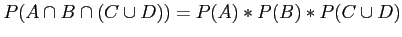 $\displaystyle P(A \cap B \cap (C \cup D))= P(A)*P(B)*P(C \cup D)
$