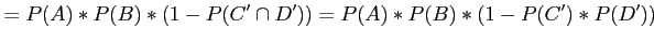 $\displaystyle =P(A)*P(B)*(1-P(C' \cap D'))=P(A)*P(B)*(1-P(C')*P(D'))
$