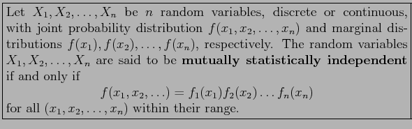 \fbox{\parbox{5in}{
Let $X_1, X_2,\ldots ,X_n$\ be $n$\ random variables, discre...
...(x_n)
\end{displaymath}for all $(x_1, x_2 ,\ldots ,x_n)$\ within their range.
}}