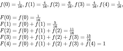 \begin{displaymath}
\begin{array}{l}
f(0)=\frac{1}{16},f(1)=\frac{4}{16},f(2)=\...
...frac{15}{16}\\
F(4)=f(0)+f(1)+f(2)+f(3)+f(4)=1\\
\end{array}\end{displaymath}