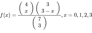 \begin{displaymath}
f(x)=\frac{\left(
\begin{array}{c}
4\\
x\\
\end{array}\...
...(
\begin{array}{c}
7\\
3\\
\end{array}\right)
},x=0,1,2,3
\end{displaymath}