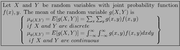 \fbox{\parbox{5in}{
Let $X$\ and $Y$\ be random variables with joint probability...
...
~ if~ X~and~Y~are~continuous \\
\end{array}\right\rbrace
\end{displaymath}}}